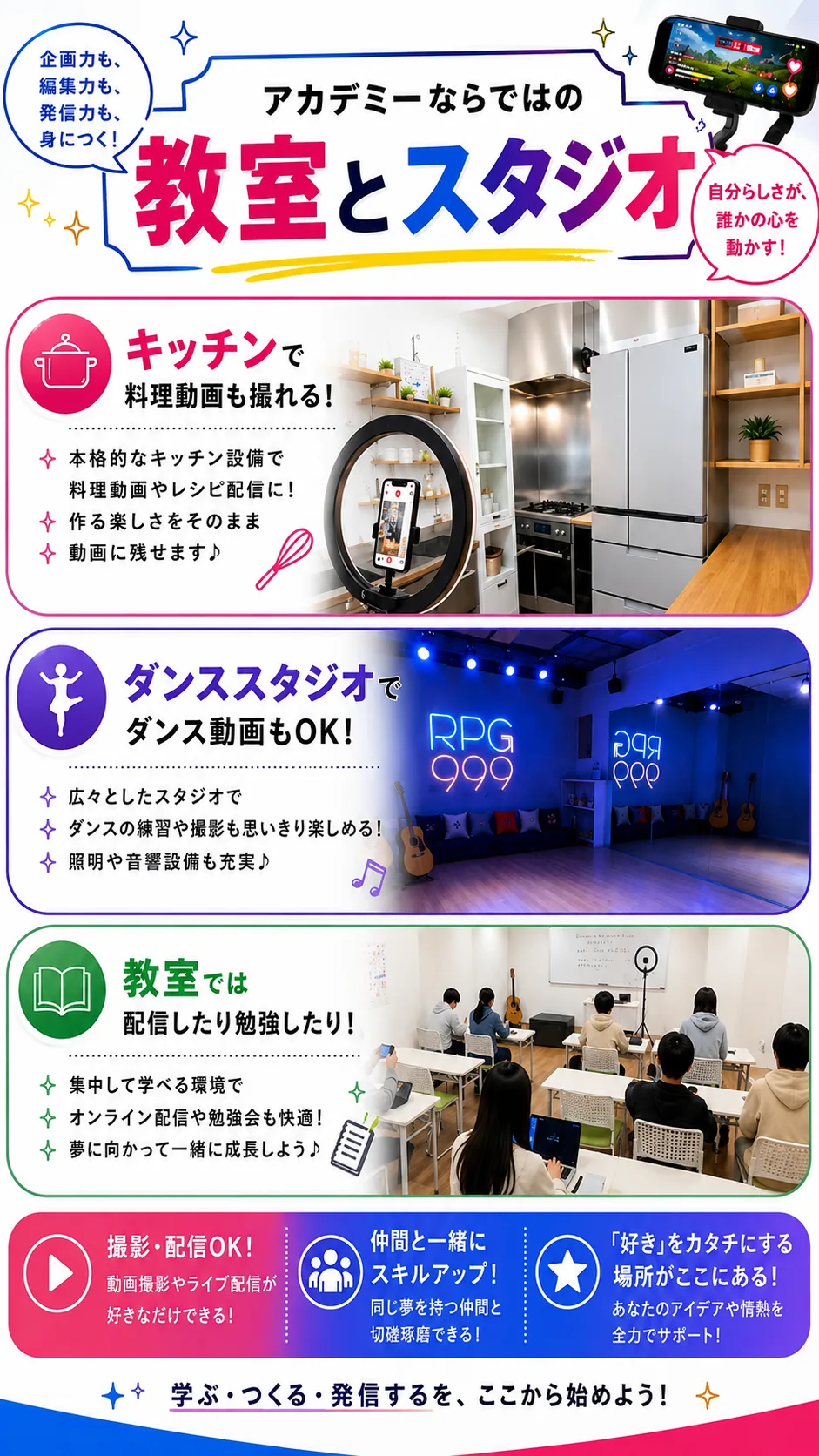 アカデミーならではの教室とスタジオ（企画力も、編集力も、発信力も、身につく！／自分らしさが、誰かの心を動かす！） キッチンで料理動画も撮れる！本格的なキッチン設備で料理動画やレシピ配信に！作る楽しさをそのまま動画に残せます♪ ダンススタジオでダンス動画もOK！広々としたスタジオでダンスの練習や撮影も思いきり楽しめる！照明や音響設備も充実♪ 教室では配信したり勉強したり！集中して学べる環境でオンライン配信や勉強会も快適！夢に向かって一緒に成長しよう♪ 撮影・配信OK！／仲間と一緒にスキルアップ！／「好き」をカタチにする場所がここにある！ 学ぶ・つくる・発信するを、ここから始めよう！